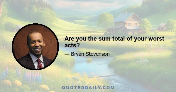 Are you the sum total of your worst acts?