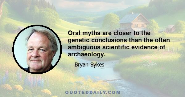 Oral myths are closer to the genetic conclusions than the often ambiguous scientific evidence of archaeology.