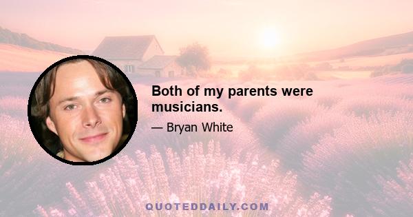 Both of my parents were musicians.