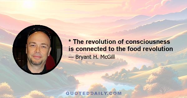 * The revolution of consciousness is connected to the food revolution