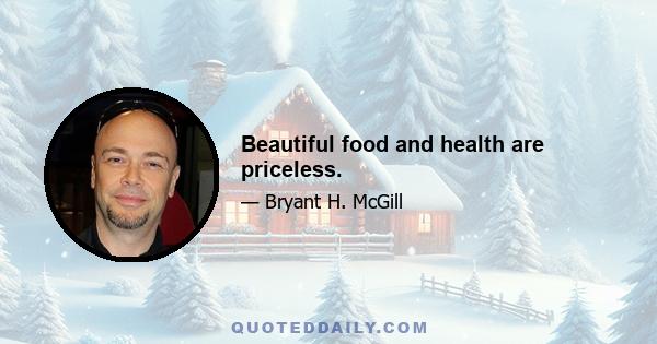 Beautiful food and health are priceless.