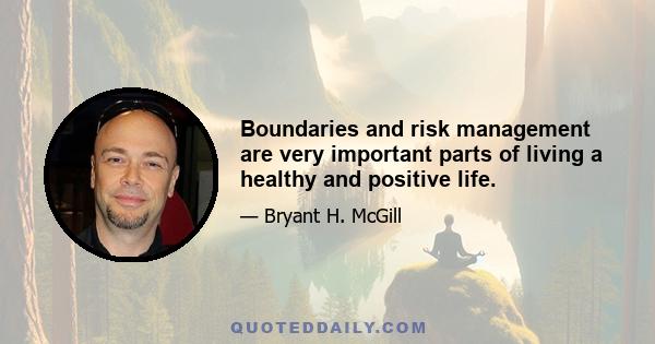 Boundaries and risk management are very important parts of living a healthy and positive life.