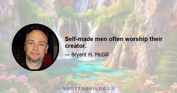 Self-made men often worship their creator.