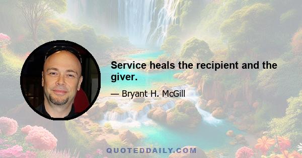 Service heals the recipient and the giver.