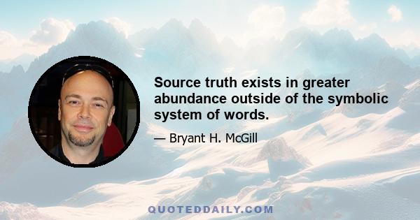 Source truth exists in greater abundance outside of the symbolic system of words.