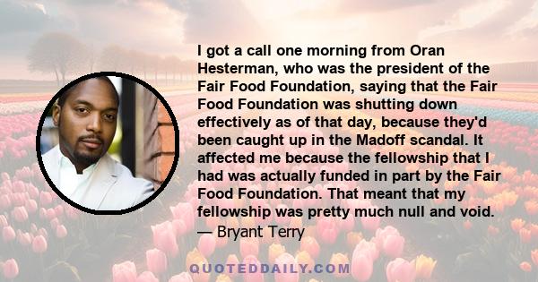 I got a call one morning from Oran Hesterman, who was the president of the Fair Food Foundation, saying that the Fair Food Foundation was shutting down effectively as of that day, because they'd been caught up in the