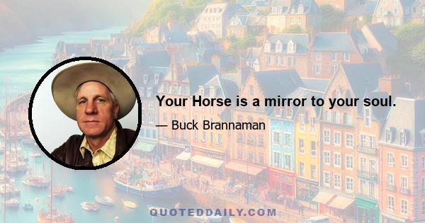 Your Horse is a mirror to your soul.