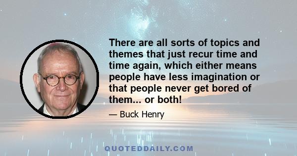 There are all sorts of topics and themes that just recur time and time again, which either means people have less imagination or that people never get bored of them... or both!