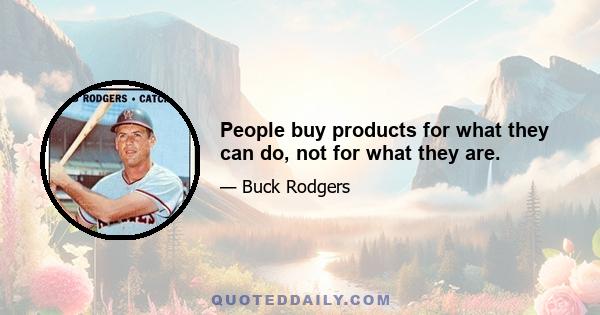 People buy products for what they can do, not for what they are.