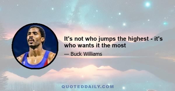 It's not who jumps the highest - it's who wants it the most