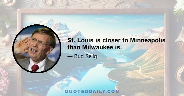 St. Louis is closer to Minneapolis than Milwaukee is.