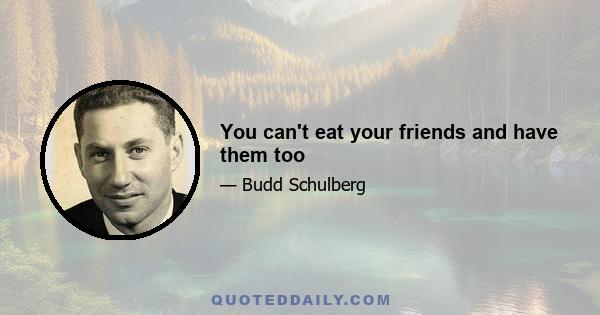 You can't eat your friends and have them too