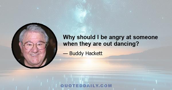 Why should I be angry at someone when they are out dancing?