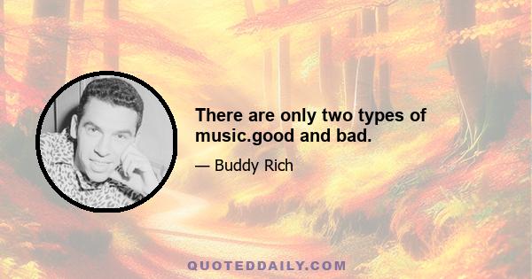 There are only two types of music.good and bad.