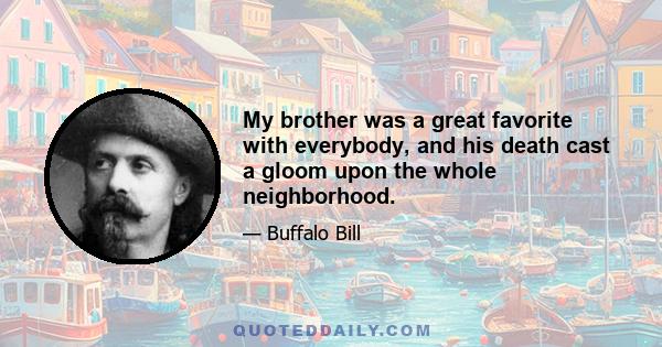 My brother was a great favorite with everybody, and his death cast a gloom upon the whole neighborhood.