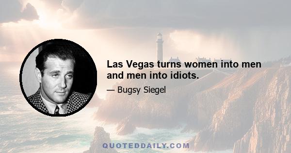 Las Vegas turns women into men and men into idiots.