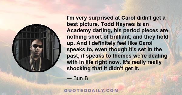 I'm very surprised at Carol didn't get a best picture. Todd Haynes is an Academy darling, his period pieces are nothing short of brilliant, and they hold up. And I definitely feel like Carol speaks to, even though it's