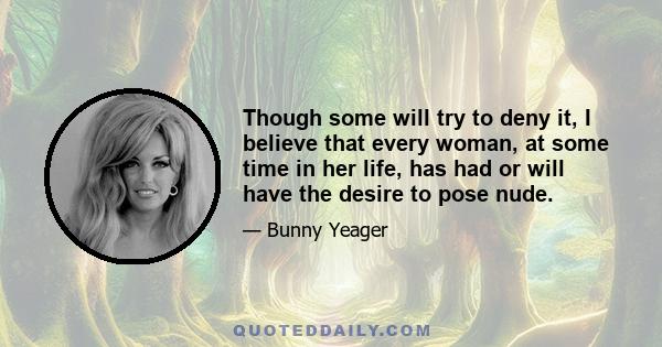 Though some will try to deny it, I believe that every woman, at some time in her life, has had or will have the desire to pose nude.