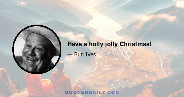 Have a holly jolly Christmas!