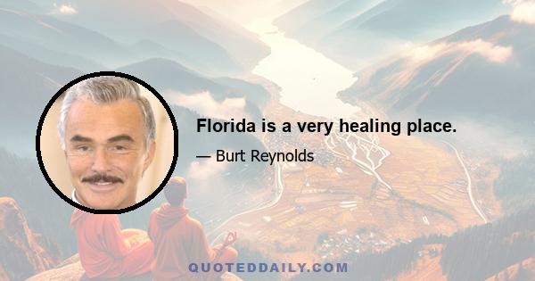 Florida is a very healing place.