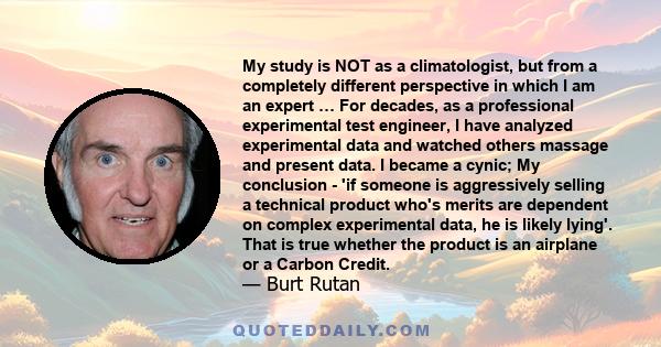 My study is NOT as a climatologist, but from a completely different perspective in which I am an expert … For decades, as a professional experimental test engineer, I have analyzed experimental data and watched others