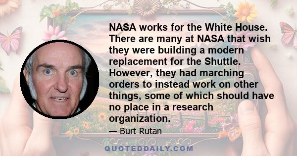 NASA works for the White House. There are many at NASA that wish they were building a modern replacement for the Shuttle. However, they had marching orders to instead work on other things, some of which should have no