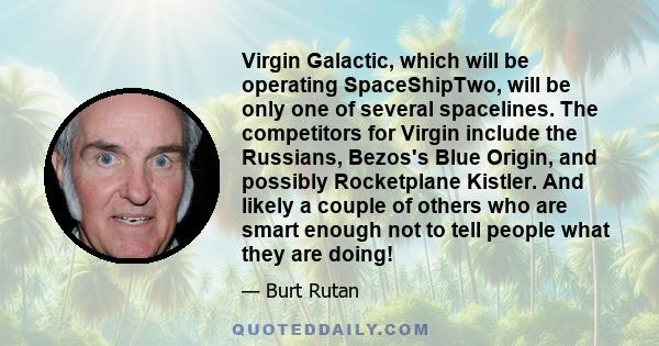 Virgin Galactic, which will be operating SpaceShipTwo, will be only one of several spacelines. The competitors for Virgin include the Russians, Bezos's Blue Origin, and possibly Rocketplane Kistler. And likely a couple