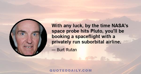 With any luck, by the time NASA's space probe hits Pluto, you'll be booking a spaceflight with a privately run suborbital airline.