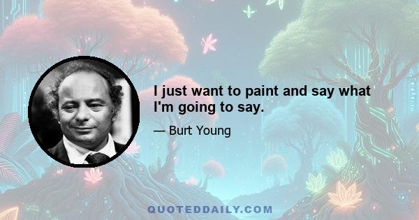 I just want to paint and say what I'm going to say.