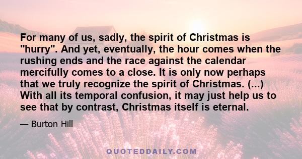 For many of us, sadly, the spirit of Christmas is hurry. And yet, eventually, the hour comes when the rushing ends and the race against the calendar mercifully comes to a close. It is only now perhaps that we truly