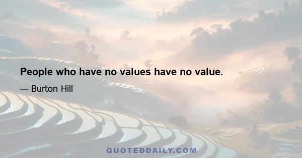 People who have no values have no value.