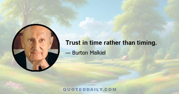 Trust in time rather than timing.