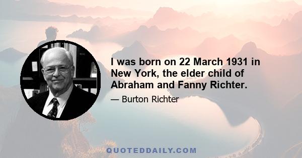 I was born on 22 March 1931 in New York, the elder child of Abraham and Fanny Richter.