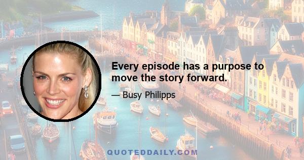 Every episode has a purpose to move the story forward.