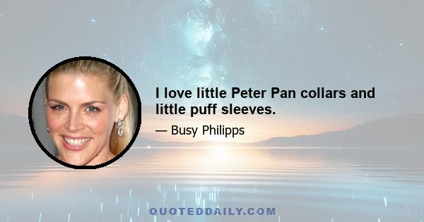 I love little Peter Pan collars and little puff sleeves.