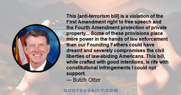 This [anti-terrorism bill] is a violation of the First Amendment right to free speech and the Fourth Amendment protection of private property... Some of these provisions place more power in the hands of law enforcement