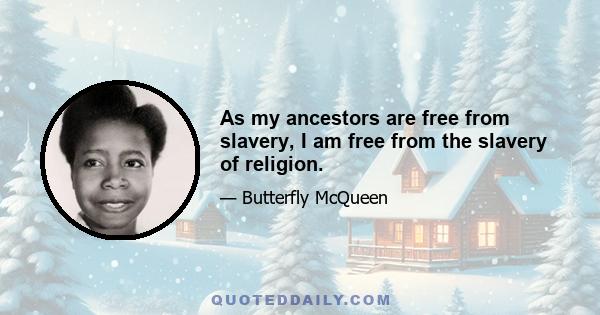 As my ancestors are free from slavery, I am free from the slavery of religion.