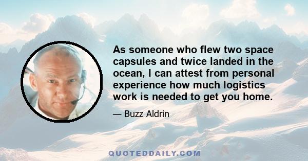 As someone who flew two space capsules and twice landed in the ocean, I can attest from personal experience how much logistics work is needed to get you home.