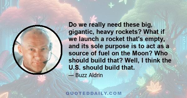 Do we really need these big, gigantic, heavy rockets? What if we launch a rocket that's empty, and its sole purpose is to act as a source of fuel on the Moon? Who should build that? Well, I think the U.S. should build