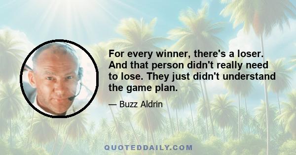 For every winner, there's a loser. And that person didn't really need to lose. They just didn't understand the game plan.