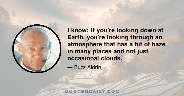 I know: If you're looking down at Earth, you're looking through an atmosphere that has a bit of haze in many places and not just occasional clouds.