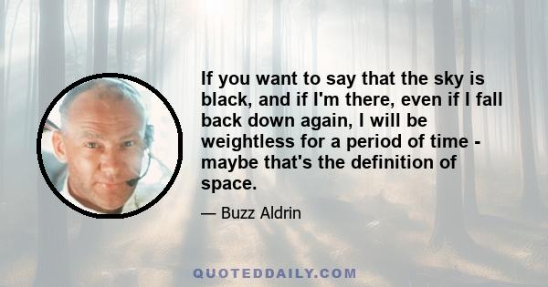 If you want to say that the sky is black, and if I'm there, even if I fall back down again, I will be weightless for a period of time - maybe that's the definition of space.