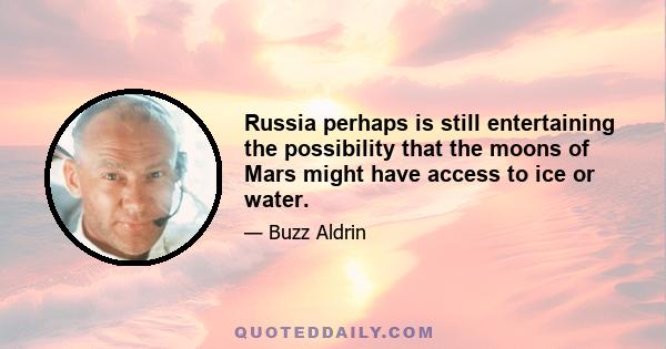 Russia perhaps is still entertaining the possibility that the moons of Mars might have access to ice or water.