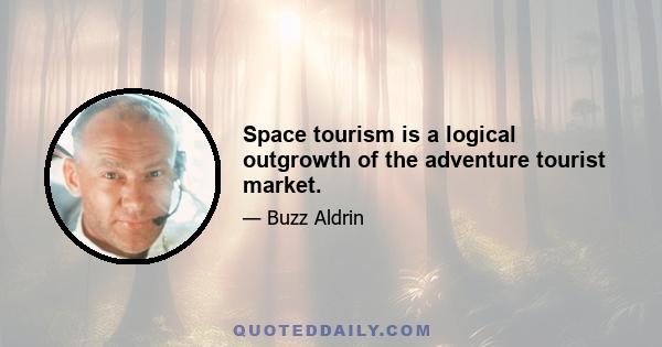 Space tourism is a logical outgrowth of the adventure tourist market.