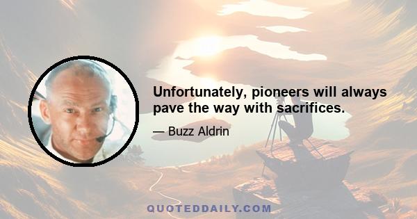 Unfortunately, pioneers will always pave the way with sacrifices.