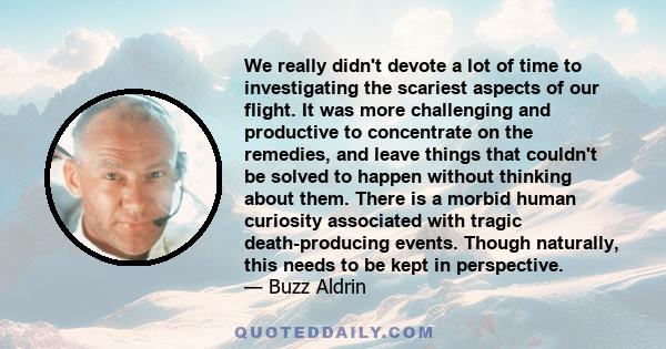 We really didn't devote a lot of time to investigating the scariest aspects of our flight. It was more challenging and productive to concentrate on the remedies, and leave things that couldn't be solved to happen