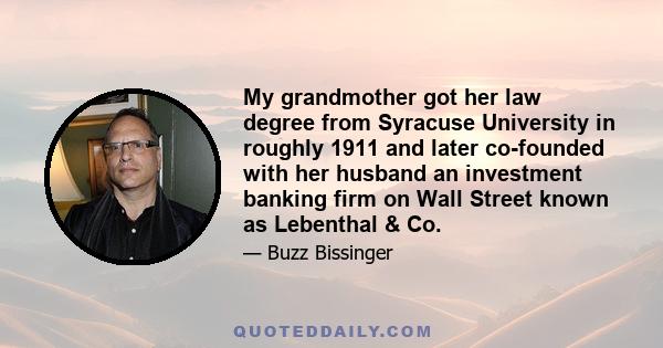 My grandmother got her law degree from Syracuse University in roughly 1911 and later co-founded with her husband an investment banking firm on Wall Street known as Lebenthal & Co.