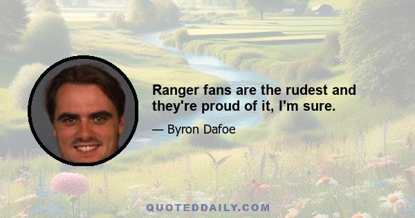 Ranger fans are the rudest and they're proud of it, I'm sure.