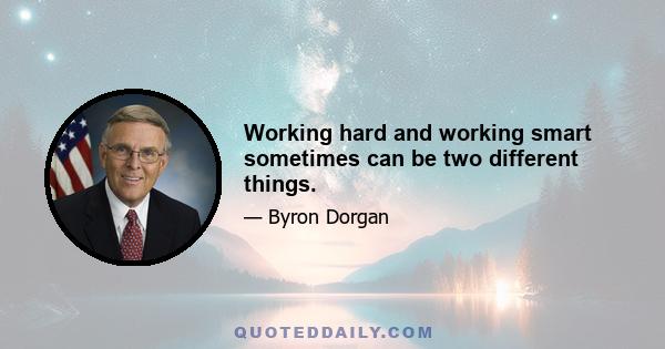 Working hard and working smart sometimes can be two different things.