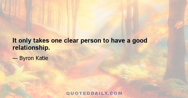 It only takes one clear person to have a good relationship.